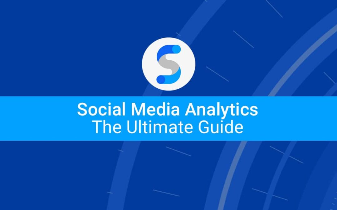 Social Media Analytics: The Ultimate Guide