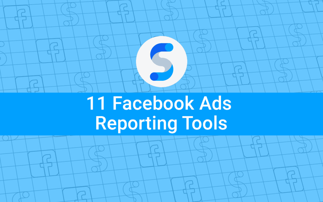 11 Facebook Ads Reporting Tools Every Marketer Should Know